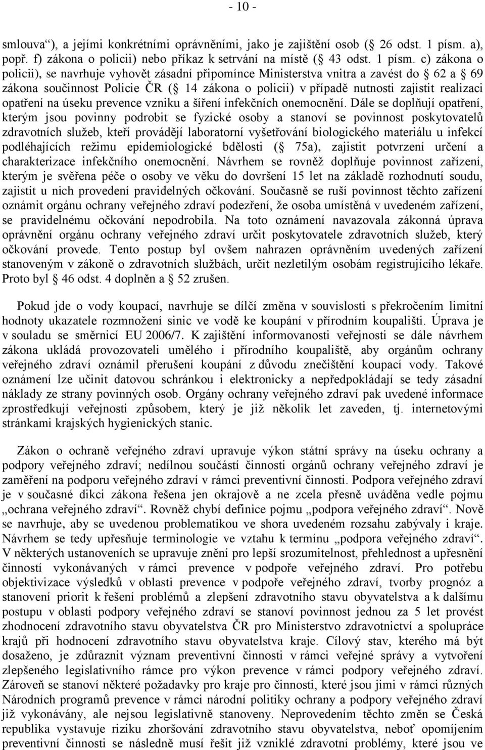 c) zákona o policii), se navrhuje vyhovět zásadní připomínce Ministerstva vnitra a zavést do 62 a 69 zákona součinnost Policie ČR ( 14 zákona o policii) v případě nutnosti zajistit realizaci opatření