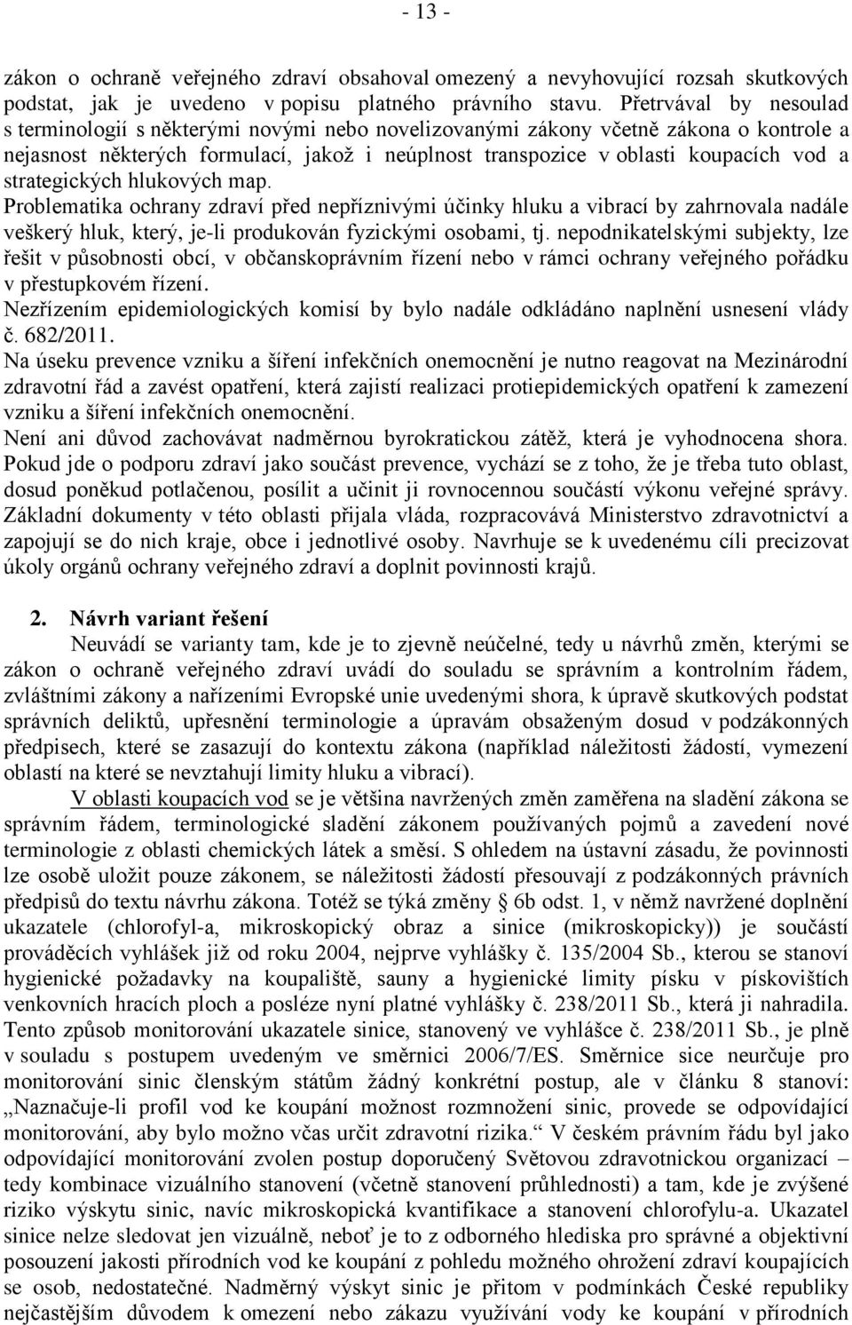 strategických hlukových map. Problematika ochrany zdraví před nepříznivými účinky hluku a vibrací by zahrnovala nadále veškerý hluk, který, je-li produkován fyzickými osobami, tj.