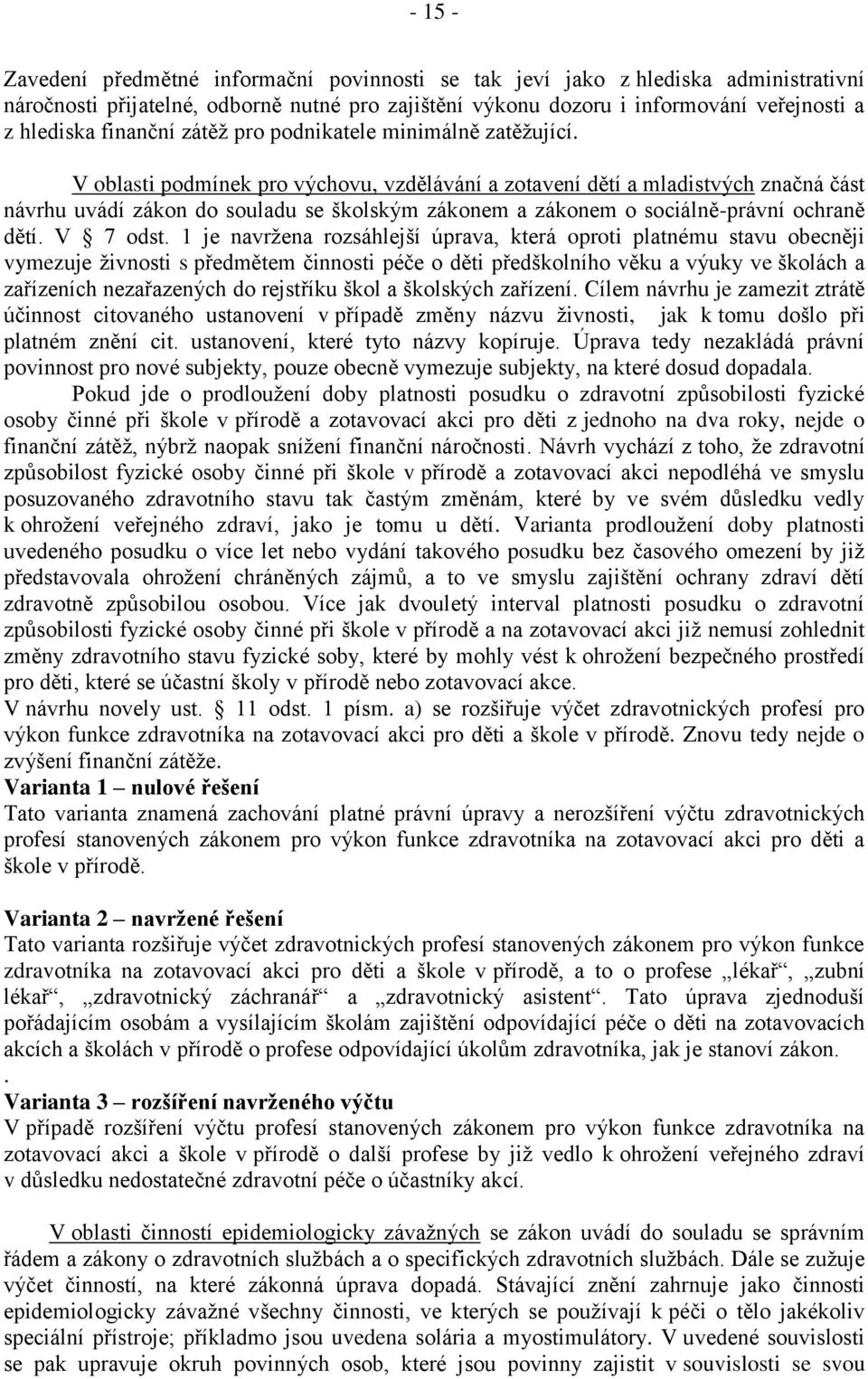 V oblasti podmínek pro výchovu, vzdělávání a zotavení dětí a mladistvých značná část návrhu uvádí zákon do souladu se školským zákonem a zákonem o sociálně-právní ochraně dětí. V 7 odst.