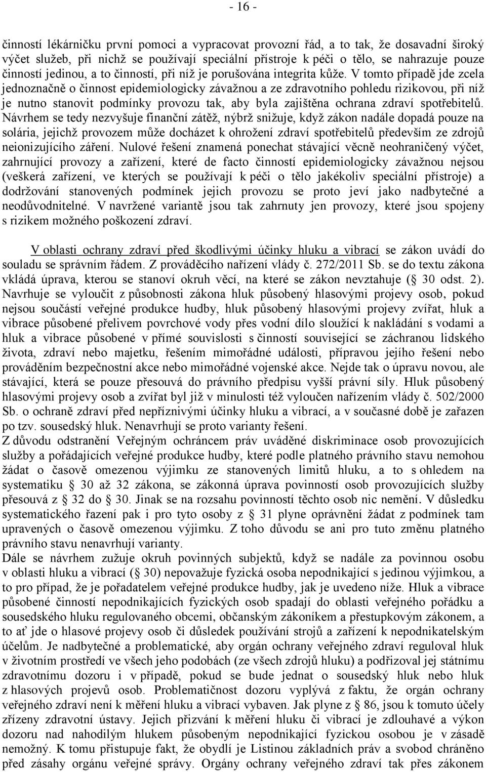 V tomto případě jde zcela jednoznačně o činnost epidemiologicky závažnou a ze zdravotního pohledu rizikovou, při níž je nutno stanovit podmínky provozu tak, aby byla zajištěna ochrana zdraví