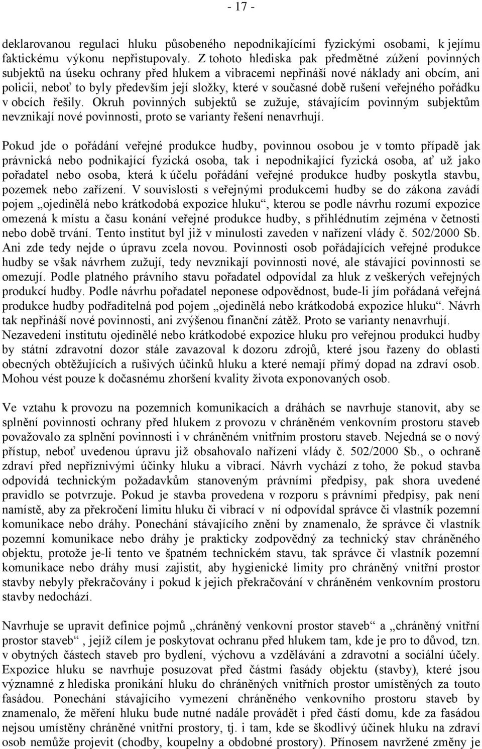 době rušení veřejného pořádku v obcích řešily. Okruh povinných subjektů se zužuje, stávajícím povinným subjektům nevznikají nové povinnosti, proto se varianty řešení nenavrhují.