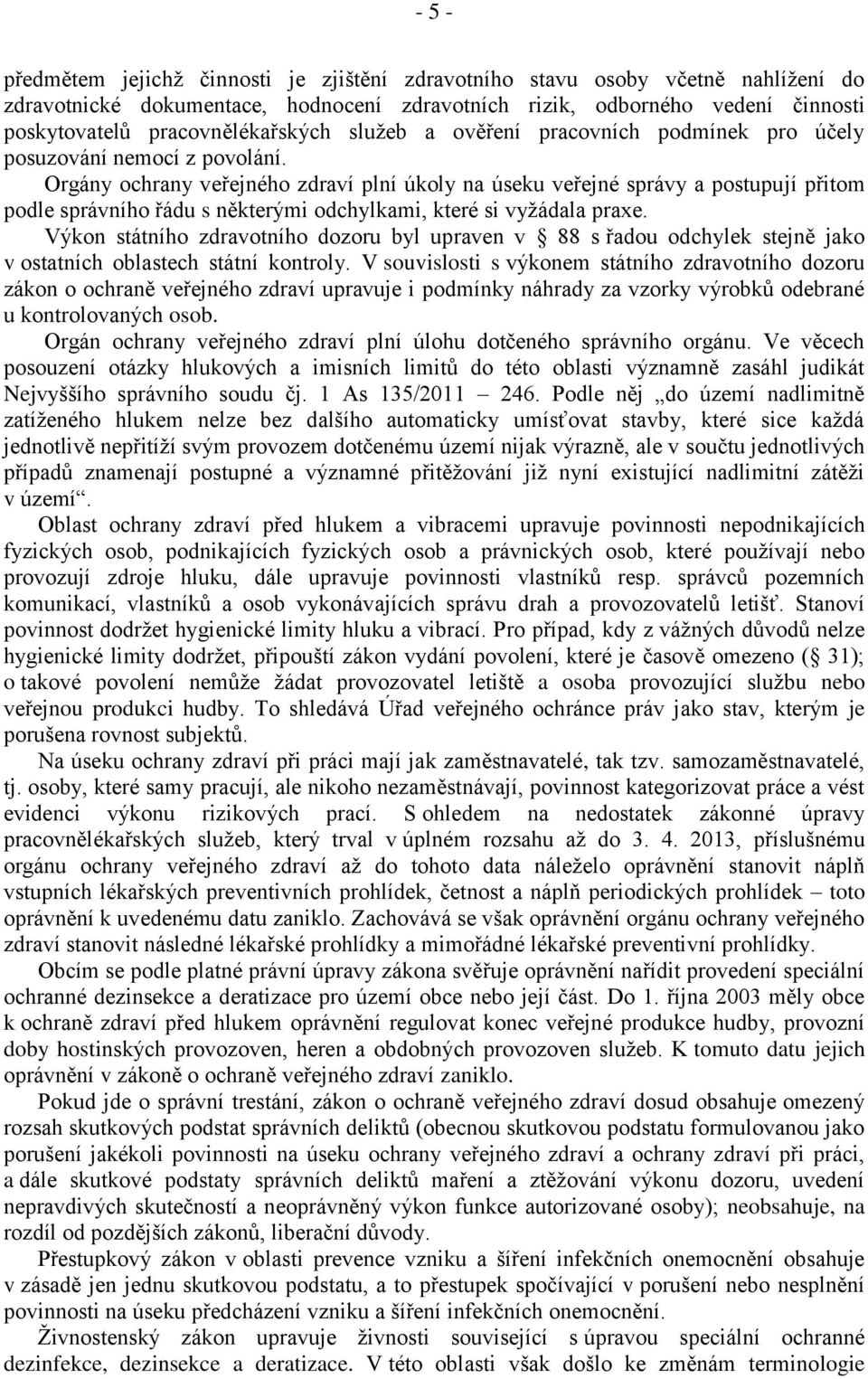 Orgány ochrany veřejného zdraví plní úkoly na úseku veřejné správy a postupují přitom podle správního řádu s některými odchylkami, které si vyžádala praxe.