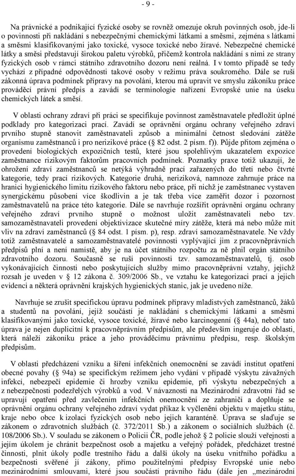 Nebezpečné chemické látky a směsi představují širokou paletu výrobků, přičemž kontrola nakládání s nimi ze strany fyzických osob v rámci státního zdravotního dozoru není reálná.