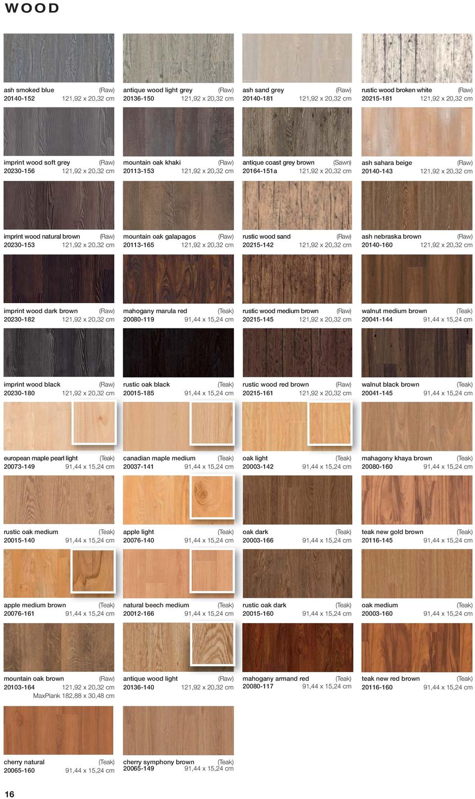 ash sahara beige (Raw) 20140-143 121,92 x 20,32 cm imprint wood natural brown (Raw) 20230-153 121,92 x 20,32 cm mountain oak galapagos (Raw) 20113-165 121,92 x 20,32 cm rustic wood sand (Raw)