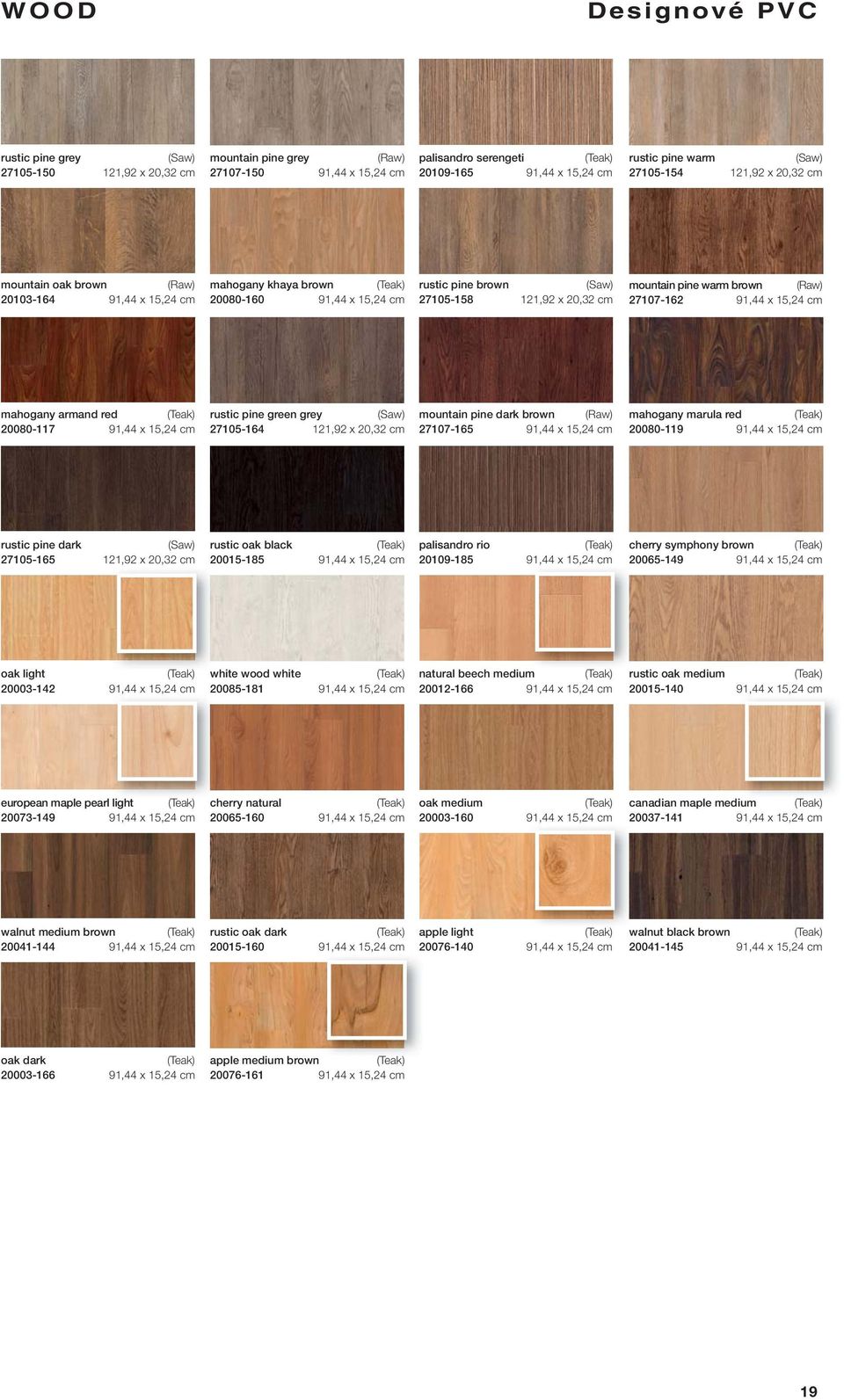 brown (Raw) 27107-162 91,44 x 15,24 cm mahogany armand red 20080-117 91,44 x 15,24 cm rustic pine green grey (Saw) 27105-164 121,92 x 20,32 cm mountain pine dark brown (Raw) 27107-165 91,44 x 15,24