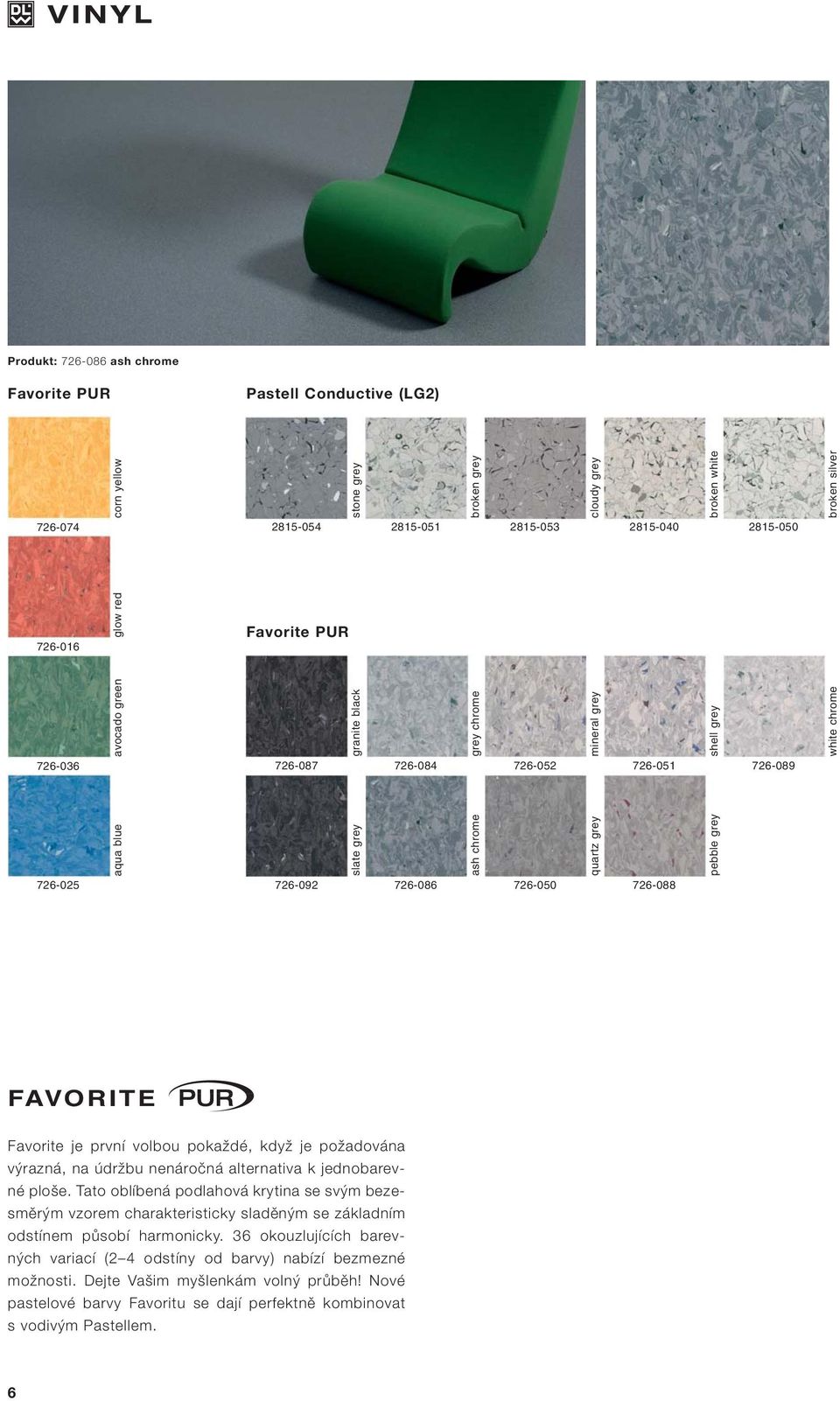 726-092 726-086 726-050 quartz grey 726-088 pebble grey FAVORITE Favorite je první volbou pokaždé, když je požadována výrazná, na údržbu nenáročná alternativa k jednobarevné ploše.