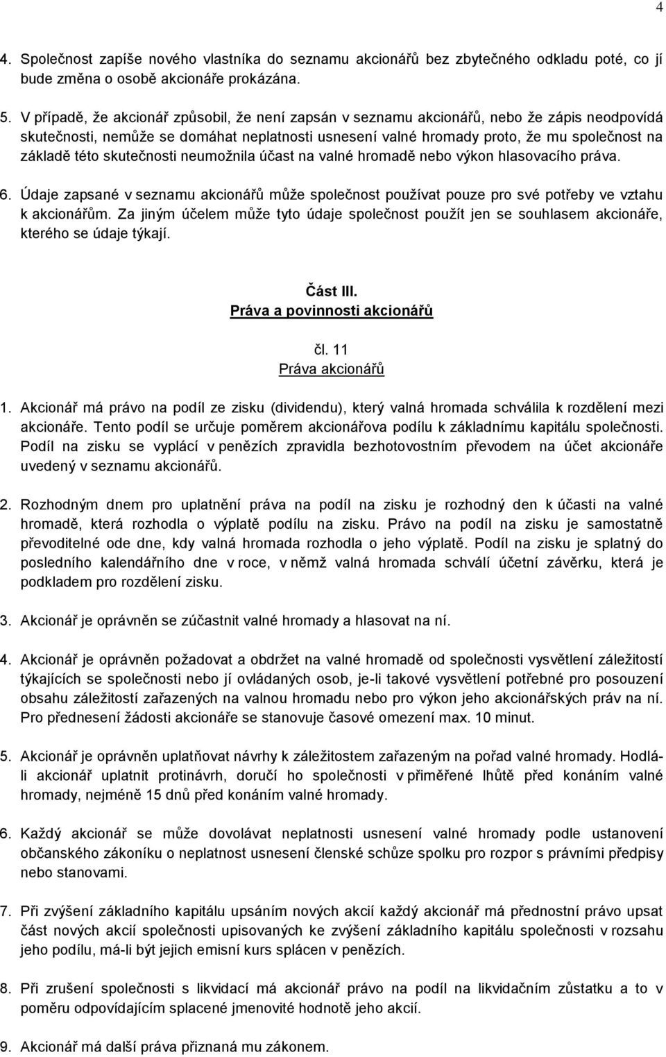 skutečnosti neumožnila účast na valné hromadě nebo výkon hlasovacího práva. 6. Údaje zapsané v seznamu akcionářů může společnost používat pouze pro své potřeby ve vztahu k akcionářům.