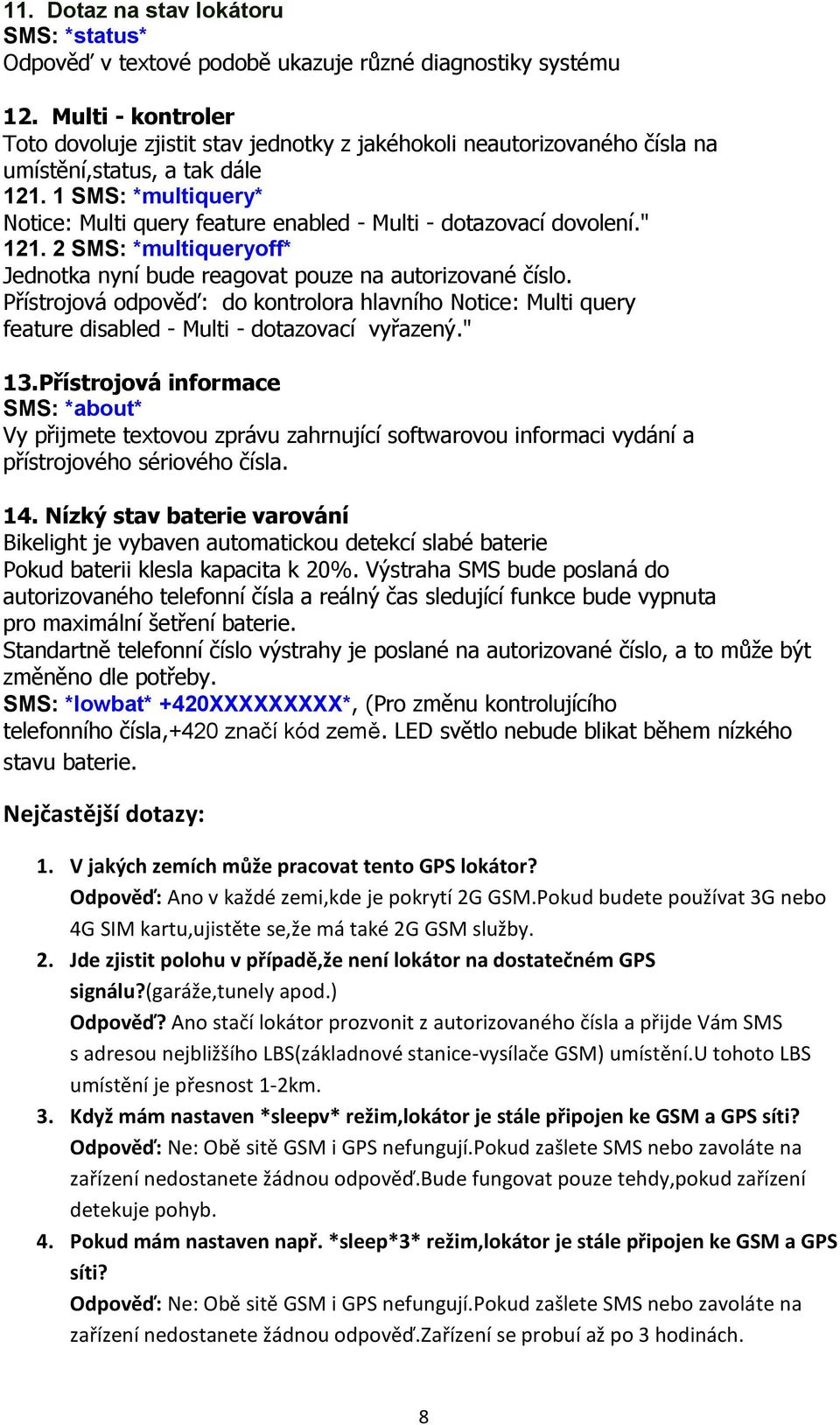 1 SMS: *multiquery* Notice: Multi query feature enabled - Multi - dotazovací dovolení." 121. 2 SMS: *multiqueryoff* Jednotka nyní bude reagovat pouze na autorizované číslo.