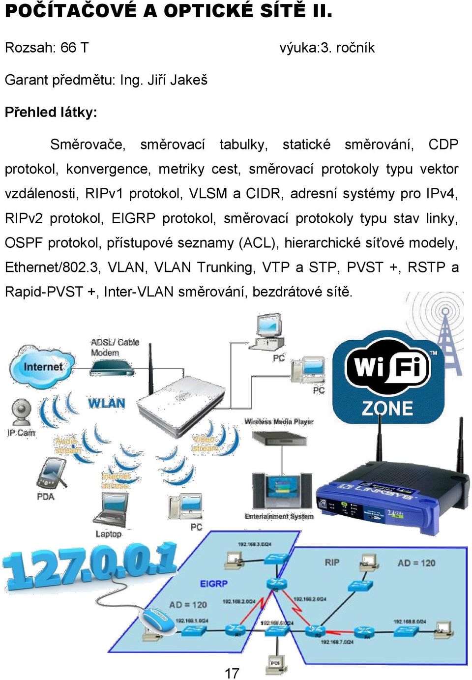 typu vektor vzdálenosti, RIPv1 protokol, VLSM a CIDR, adresní systémy pro IPv4, RIPv2 protokol, EIGRP protokol, směrovací protokoly typu