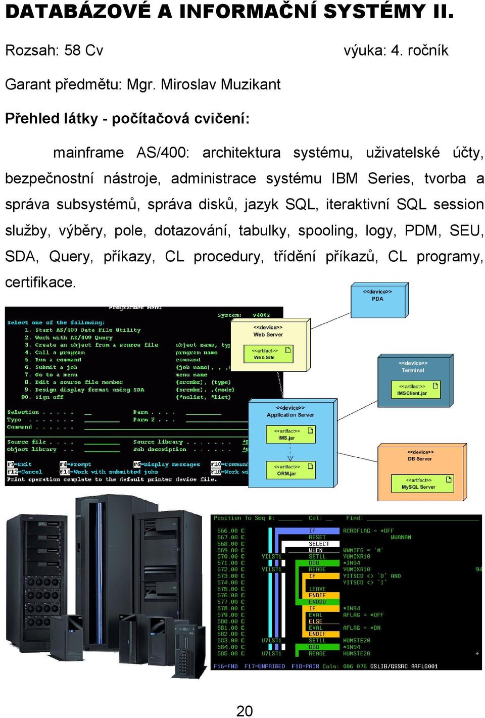 bezpečnostní nástroje, administrace systému IBM Series, tvorba a správa subsystémů, správa disků, jazyk SQL, iteraktivní