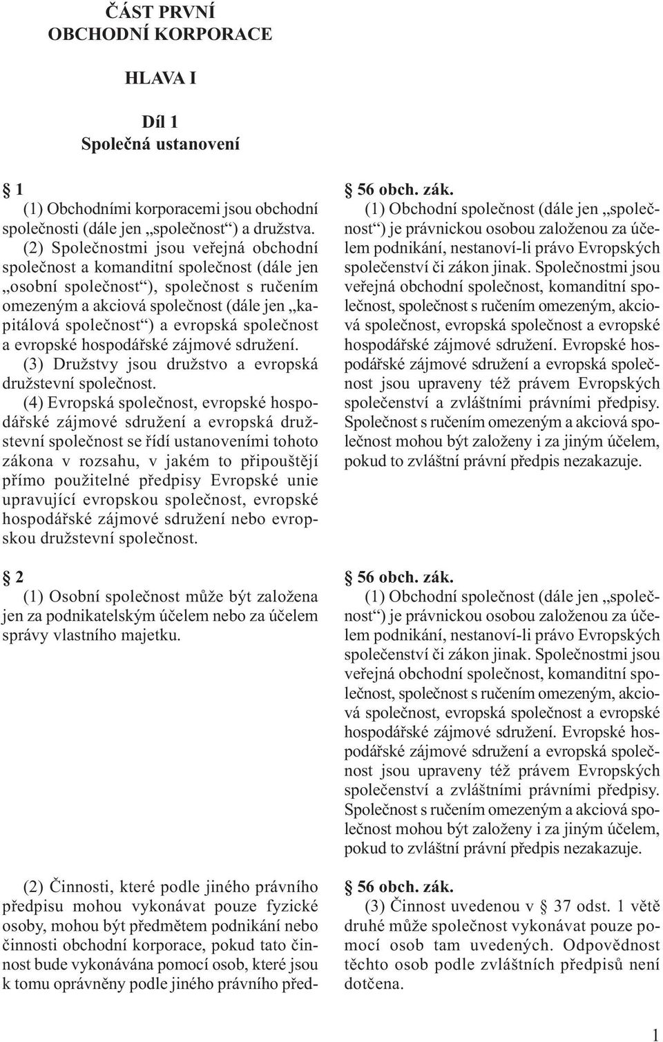 evropská společnost a evropské hospodářské zájmové sdružení. (3) Družstvy jsou družstvo a evropská družstevní společnost.