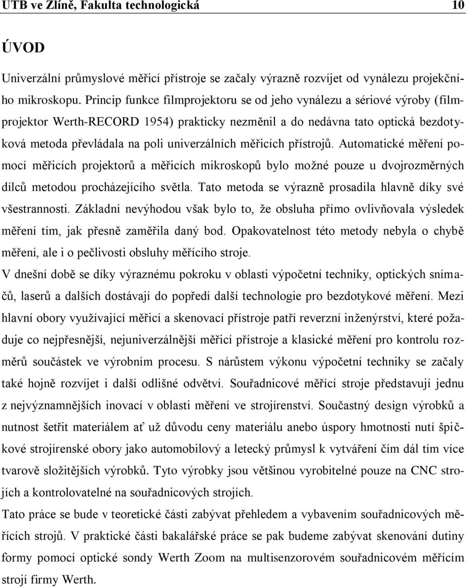 měřicích přístrojů. Automatické měření pomocí měřicích projektorů a měřicích mikroskopů bylo možné pouze u dvojrozměrných dílců metodou procházejícího světla.