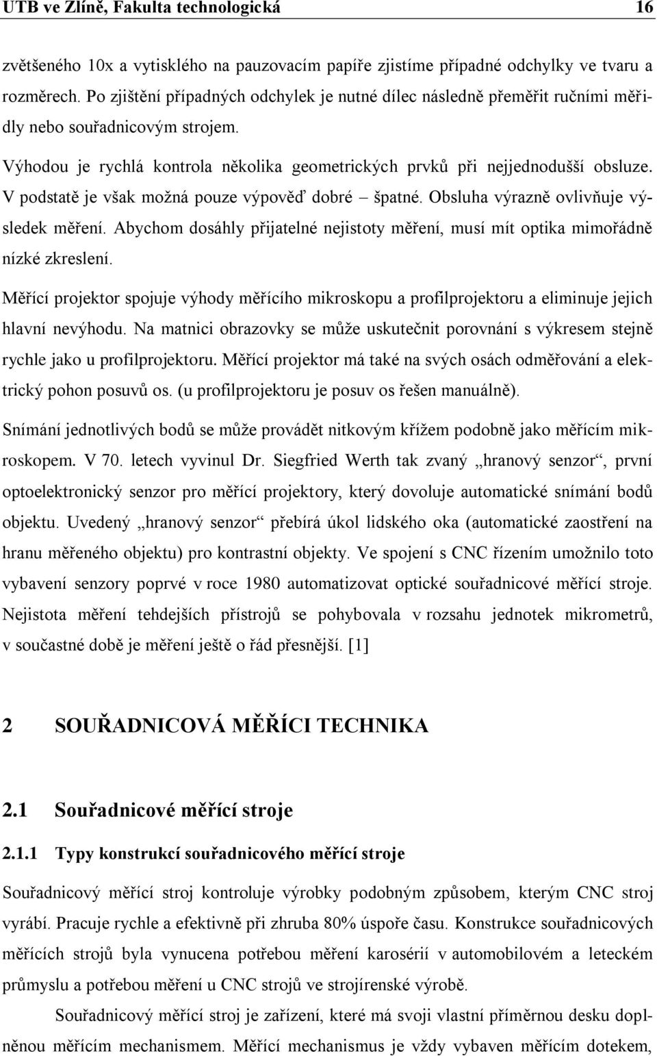 V podstatě je však možná pouze výpověď dobré špatné. Obsluha výrazně ovlivňuje výsledek měření. Abychom dosáhly přijatelné nejistoty měření, musí mít optika mimořádně nízké zkreslení.