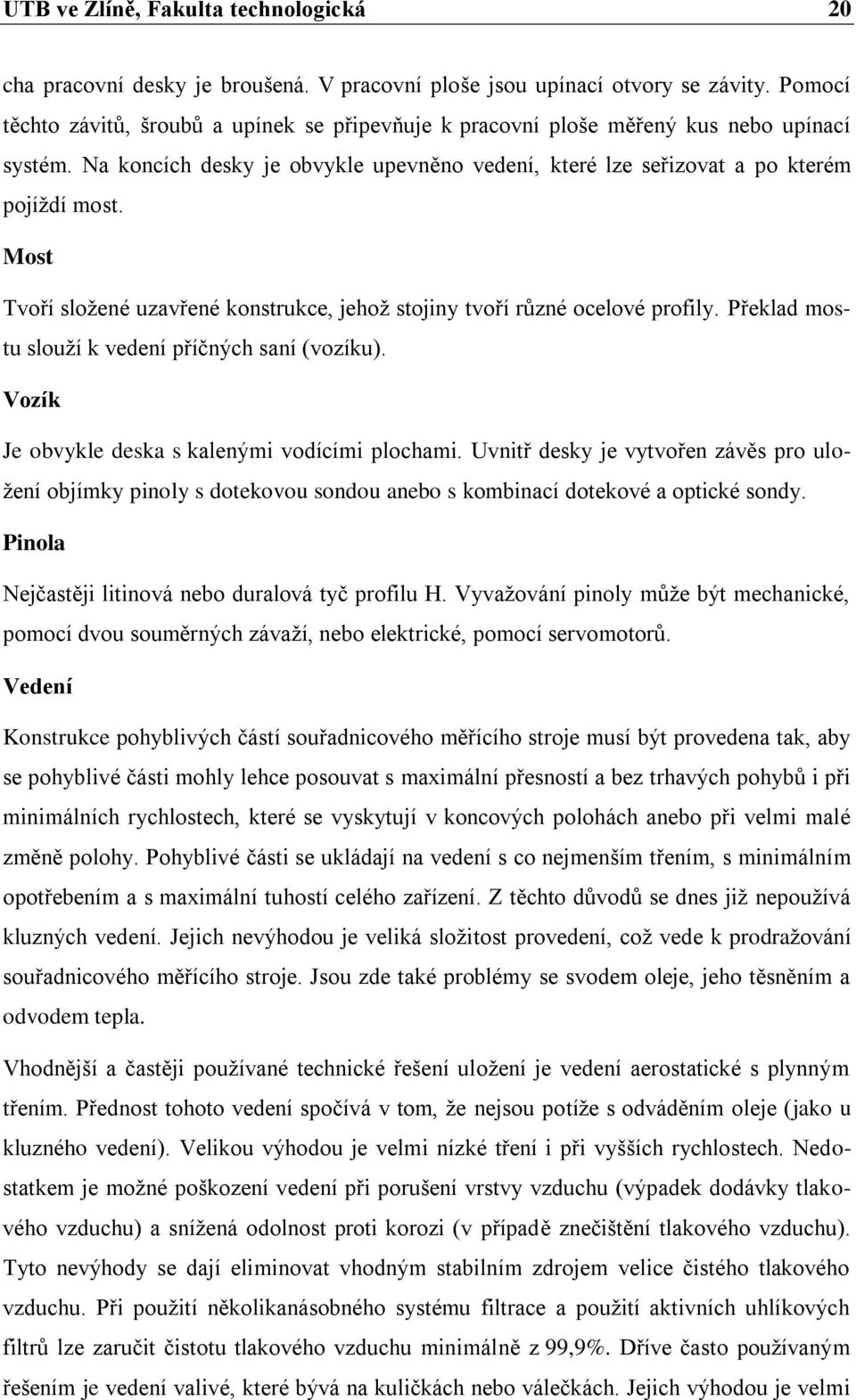 Most Tvoří složené uzavřené konstrukce, jehož stojiny tvoří různé ocelové profily. Překlad mostu slouží k vedení příčných saní (vozíku). Vozík Je obvykle deska s kalenými vodícími plochami.