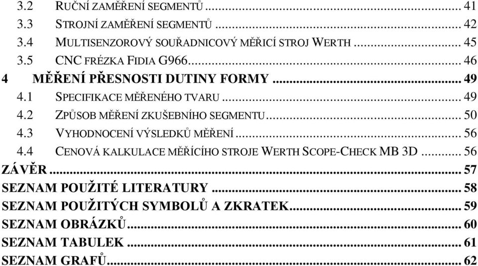 .. 50 4.3 VYHODNOCENÍ VÝSLEDKŮ MĚŘENÍ... 56 4.4 CENOVÁ KALKULACE MĚŘÍCÍHO STROJE WERTH SCOPE-CHECK MB 3D... 56 ZÁVĚR.