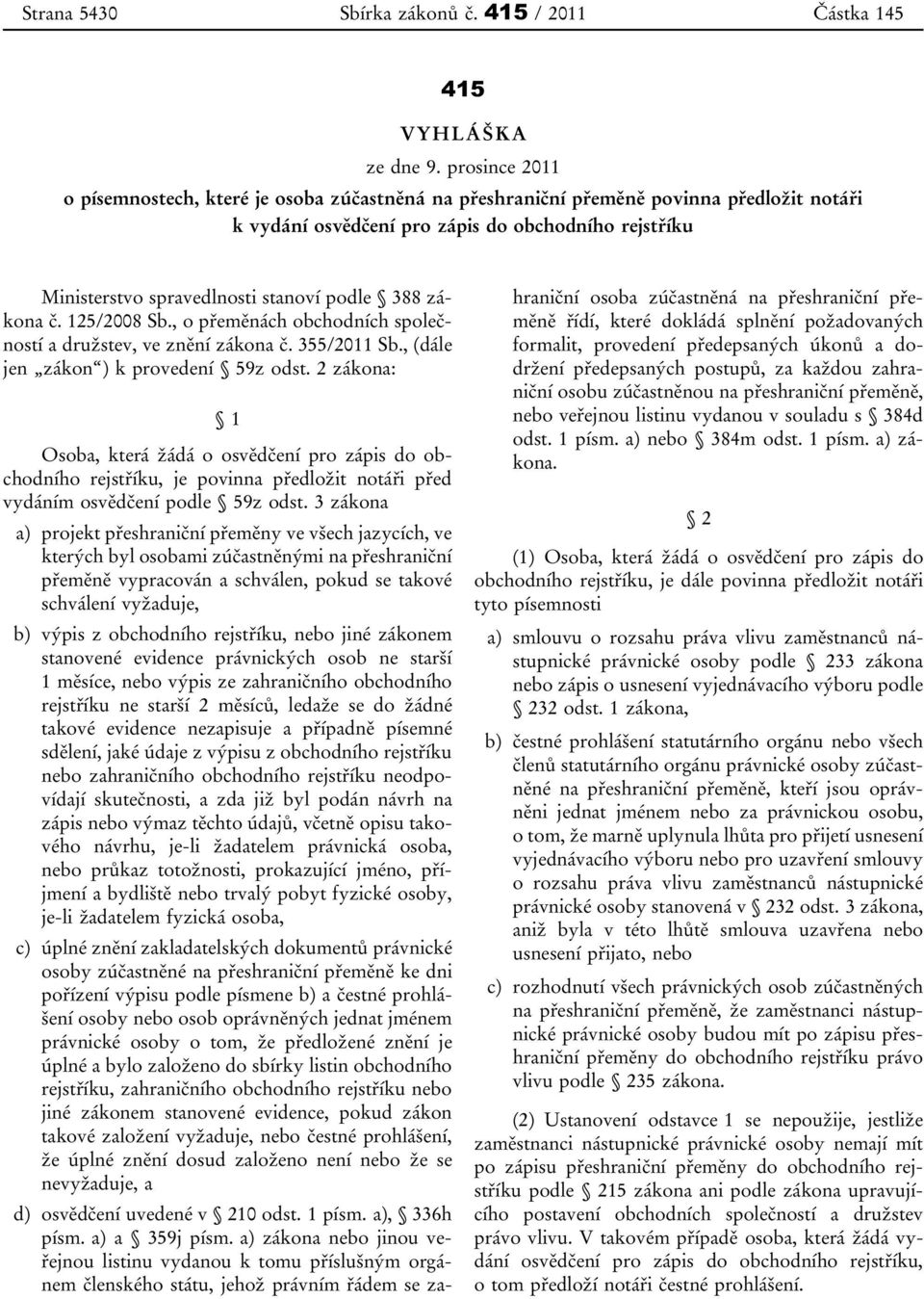 388 zákona č. 125/2008 Sb., o přeměnách obchodních společností a družstev, ve znění zákona č. 355/2011 Sb., (dále jen zákon ) k provedení 59z odst.