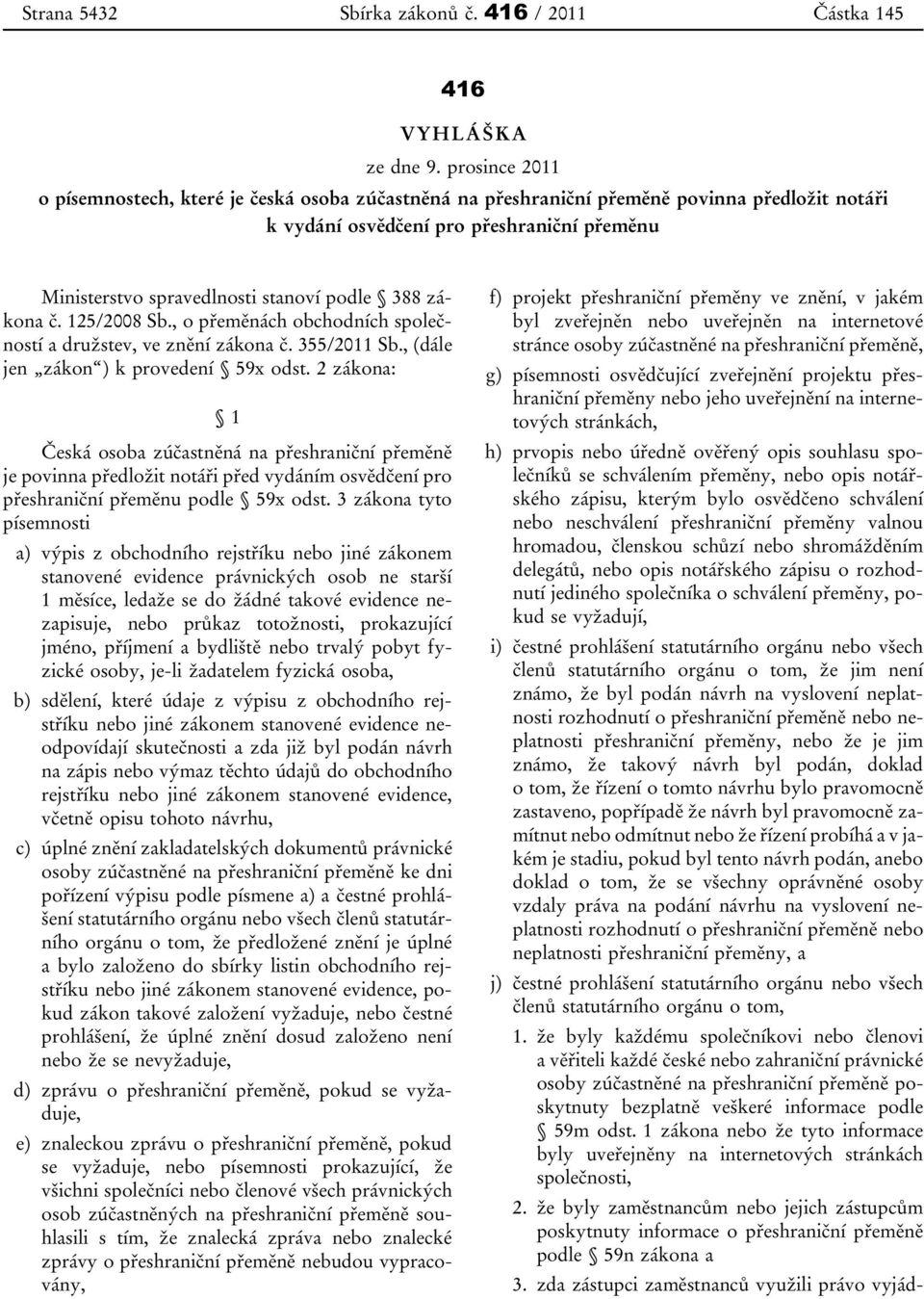 zákona č. 125/2008 Sb., o přeměnách obchodních společností a družstev, ve znění zákona č. 355/2011 Sb., (dále jen zákon ) k provedení 59x odst.