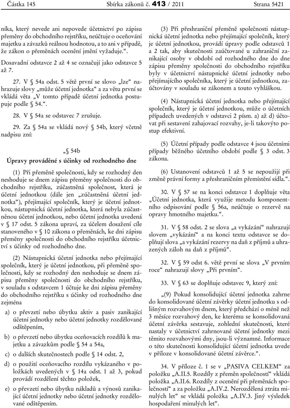 přeměnách ocenění jmění vyžaduje.. Dosavadní odstavce 2 až 4 se označují jako odstavce 5 až 7. 27. V 54a odst.