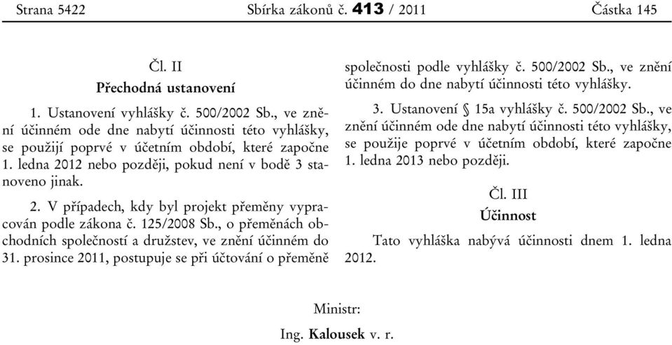 125/2008 Sb., o přeměnách obchodních společností a družstev, ve znění účinném do 31. prosince 2011, postupuje se při účtování o přeměně společnosti podle vyhlášky č. 500/2002 Sb.