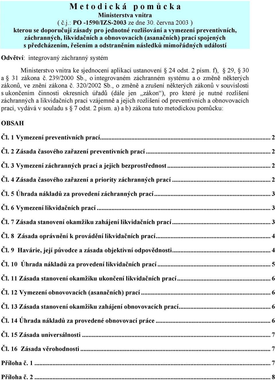 odstraněním následků mimořádných událostí Odvětví: integrovaný záchranný systém Ministerstvo vnitra ke sjednocení aplikací ustanovení 24 odst. 2 písm. f), 29, 30 a 31 zákona č. 239/2000 Sb.