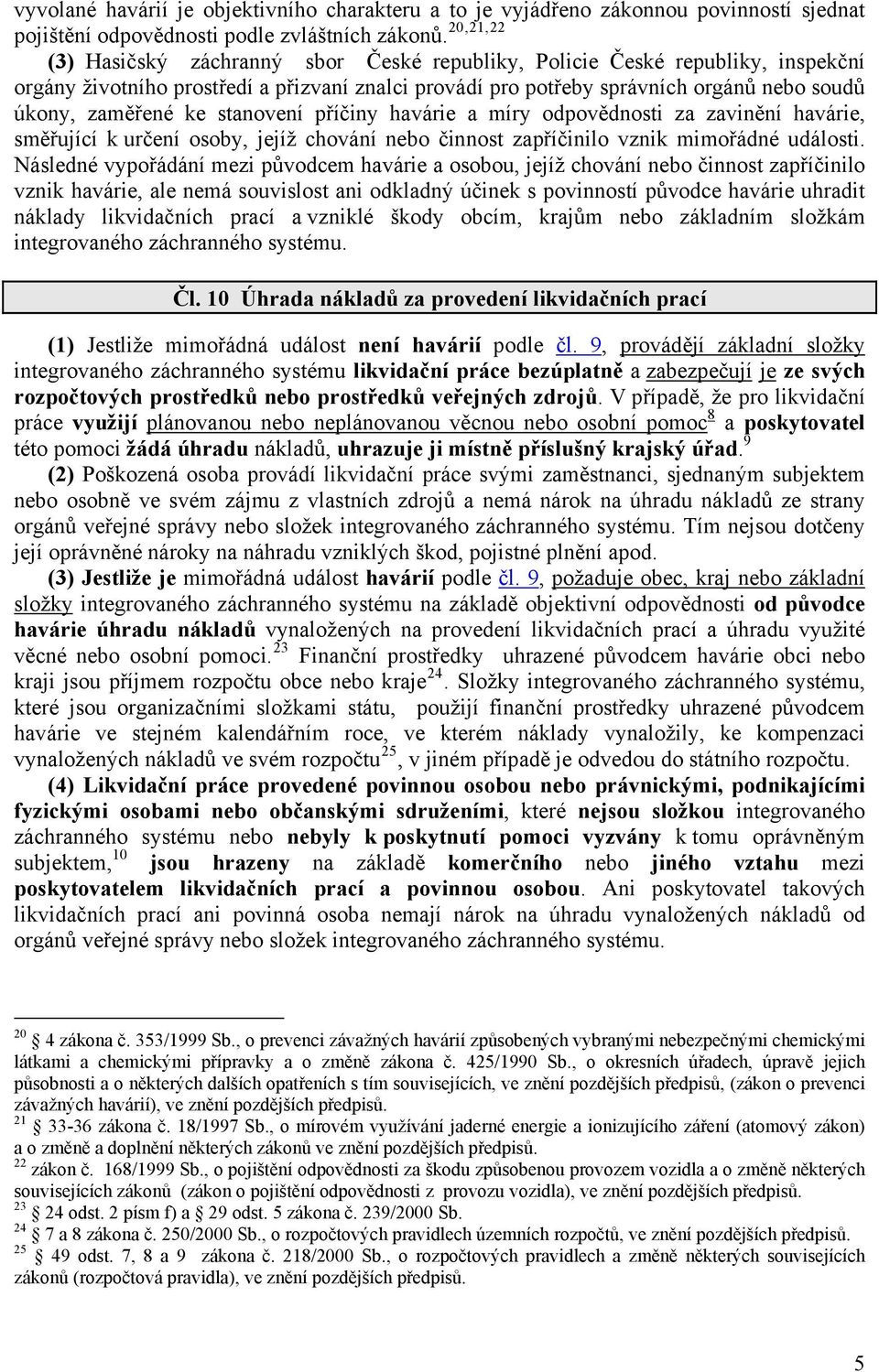ke stanovení příčiny havárie a míry odpovědnosti za zavinění havárie, směřující k určení osoby, jejíž chování nebo činnost zapříčinilo vznik mimořádné události.