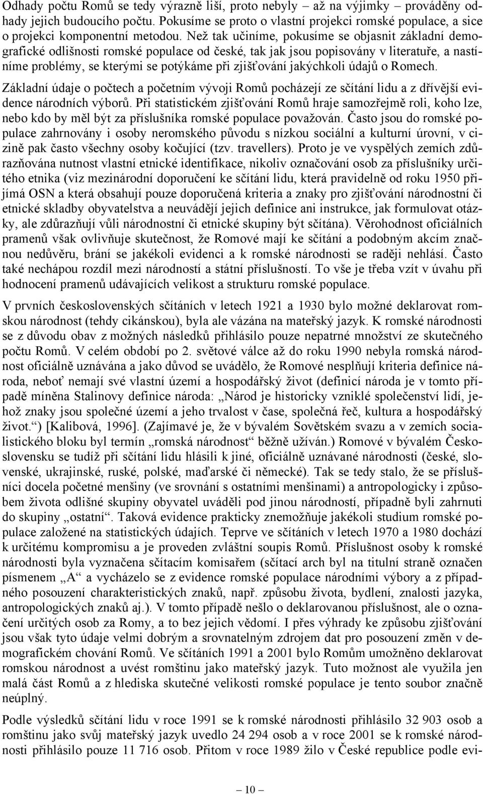 jakýchkoli údajů o Romech. Základní údaje o počtech a početním vývoji Romů pocházejí ze sčítání lidu a z dřívější evidence národních výborů.