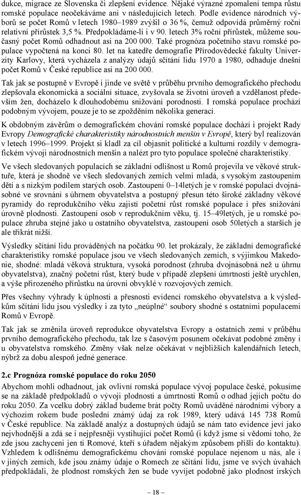 letech 3% roční přírůstek, můžeme současný počet Romů odhadnout asi na 200 000. Také prognóza početního stavu romské populace vypočtená na konci 80.