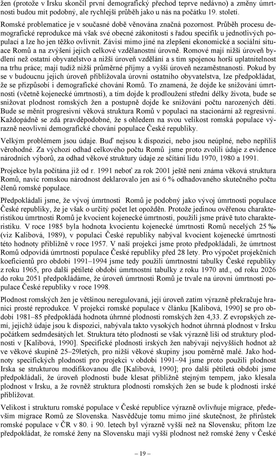 Průběh procesu demografické reprodukce má však své obecné zákonitosti s řadou specifik u jednotlivých populací a lze ho jen těžko ovlivnit.