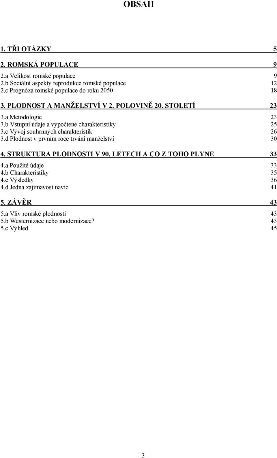 b Vstupní údaje a vypočtené charakteristiky 25 3.c Vývoj souhrnných charakteristik 26 3.d Plodnost v prvním roce trvání manželství 30 4.