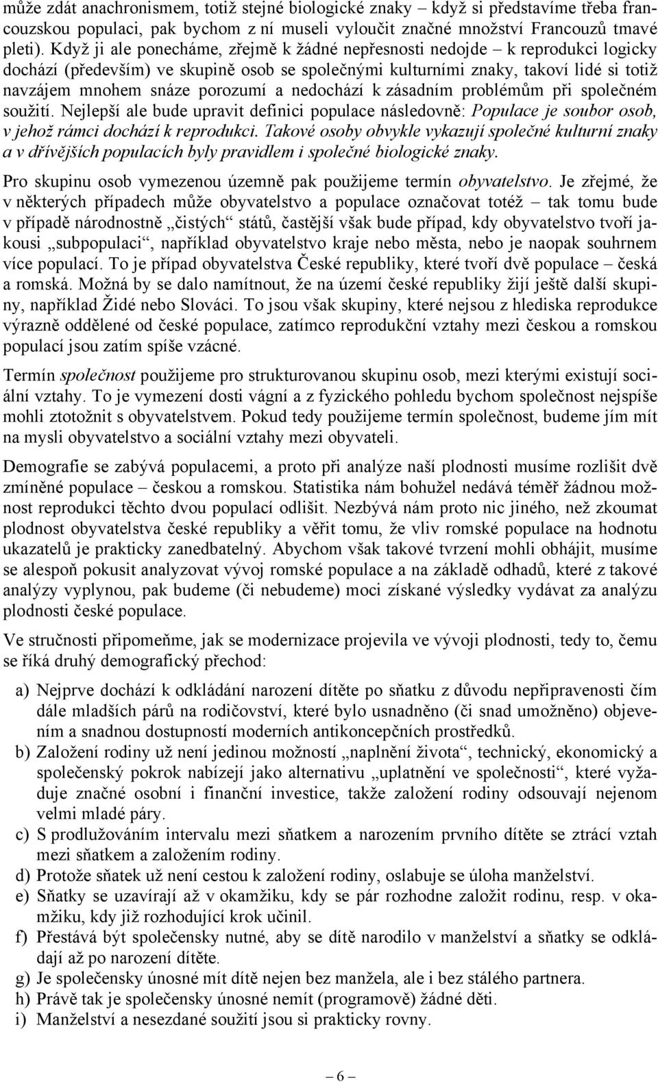 a nedochází k zásadním problémům při společném soužití. Nejlepší ale bude upravit definici populace následovně: Populace je soubor osob, v jehož rámci dochází k reprodukci.