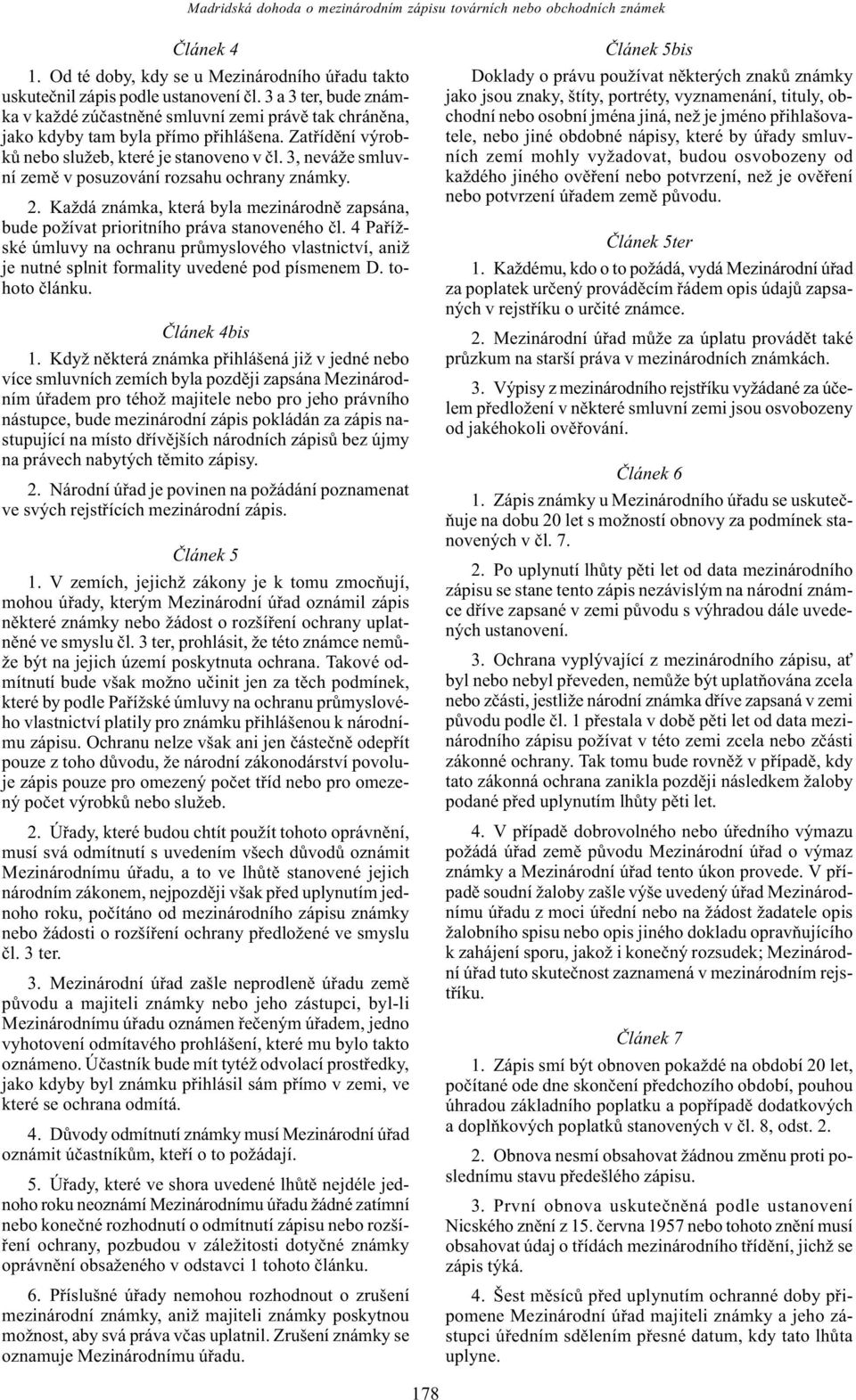 3, neváže smluvní zemì v posuzování rozsahu ochrany známky. 2. Každá známka, která byla mezinárodnì zapsána, bude požívat prioritního práva stanoveného èl.