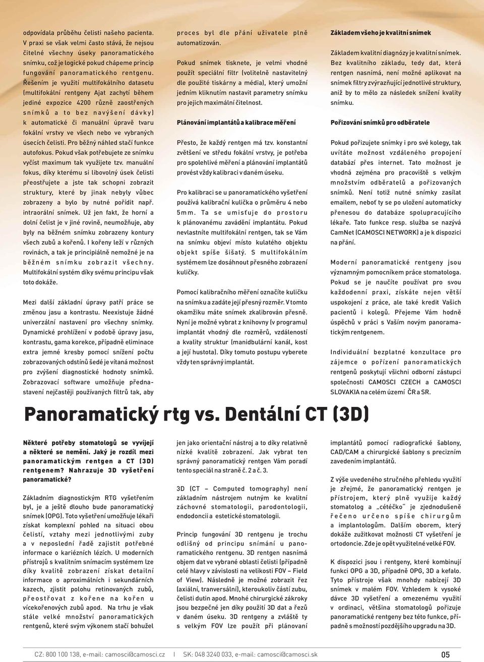 snímku, což je logické pokud chápeme princip Pokud snímek tisknete, je velmi vhodné Bez kvalitního základu, tedy dat, která fungování panoramatického rentgenu.