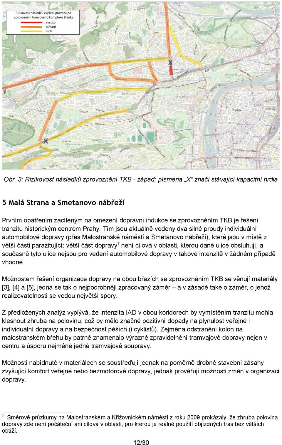 Tím jsou aktuálně vedeny dva silné proudy individuální automobilové dopravy (přes Malostranské náměstí a Smetanovo nábřeží), které jsou v místě z větší části parazitující: větší část dopravy7 není