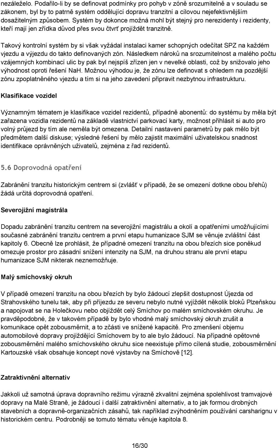 Systém by dokonce možná mohl být stejný pro nerezidenty i rezidenty, kteří mají jen zřídka důvod přes svou čtvrť projíždět tranzitně.