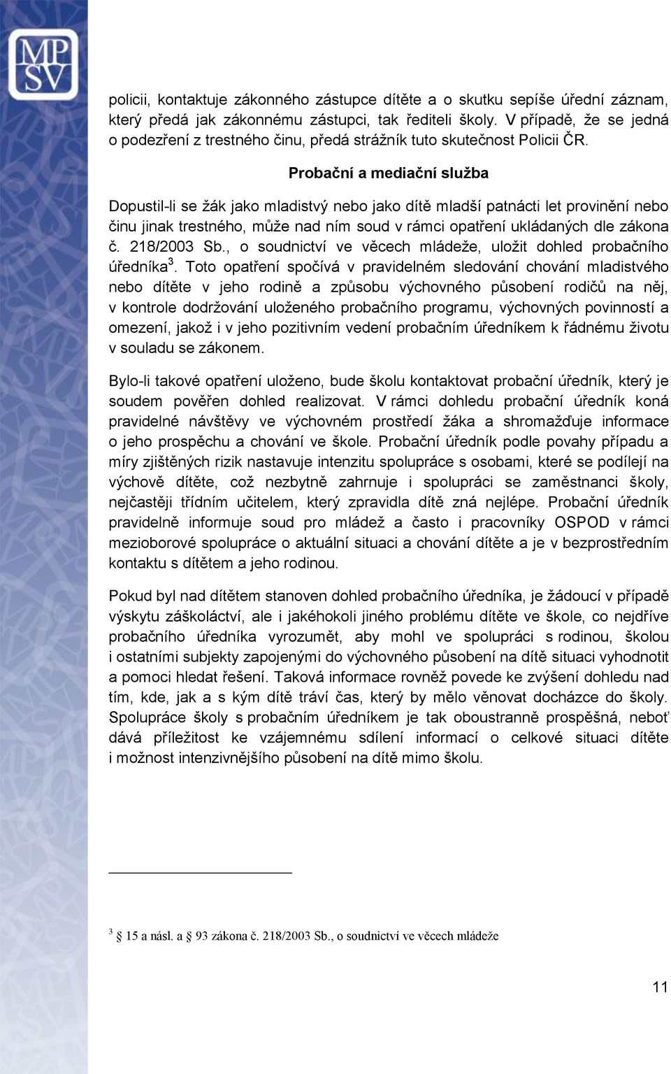 Probační a mediační služba Dopustil-li se žák jako mladistvý nebo jako dítě mladší patnácti let provinění nebo činu jinak trestného, může nad ním soud v rámci opatření ukládaných dle zákona č.