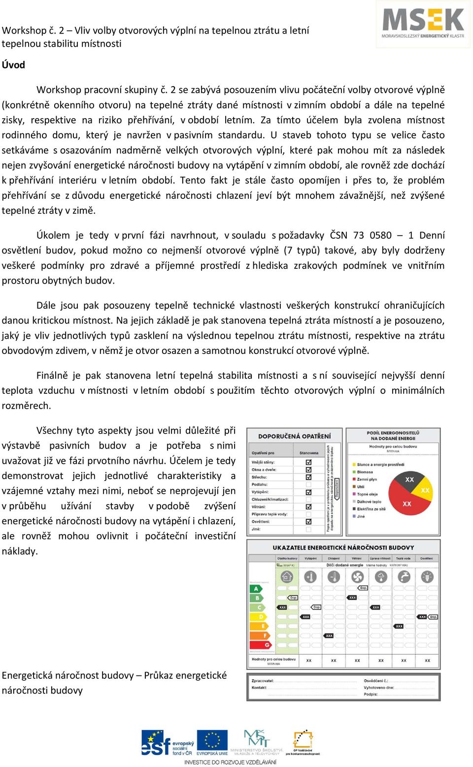 období letním. Za tímto účelem byla zvolena místnost rodinného domu, který je navržen v pasivním standardu.