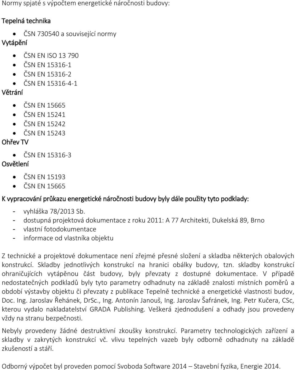 15665 ČSN EN 15241 ČSN EN 15242 ČSN EN 15243 Ohřev TV ČSN EN 15316-3 Osvětlení ČSN EN 15193 ČSN EN 15665 K vypracování průkazu energetické náročnosti budovy byly dále použity tyto podklady: -