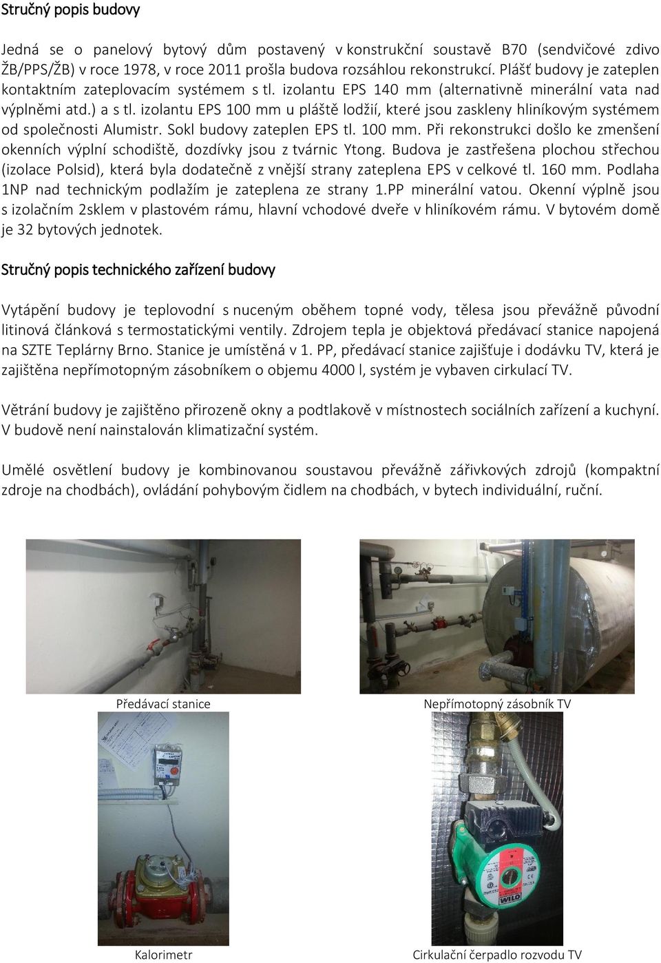 Plášť budovy je zateplen kontaktním zateplovacím systémem s tl. izolantu EPS 140 mm (alternativně minerální vata nad výplněmi atd.) a s tl.