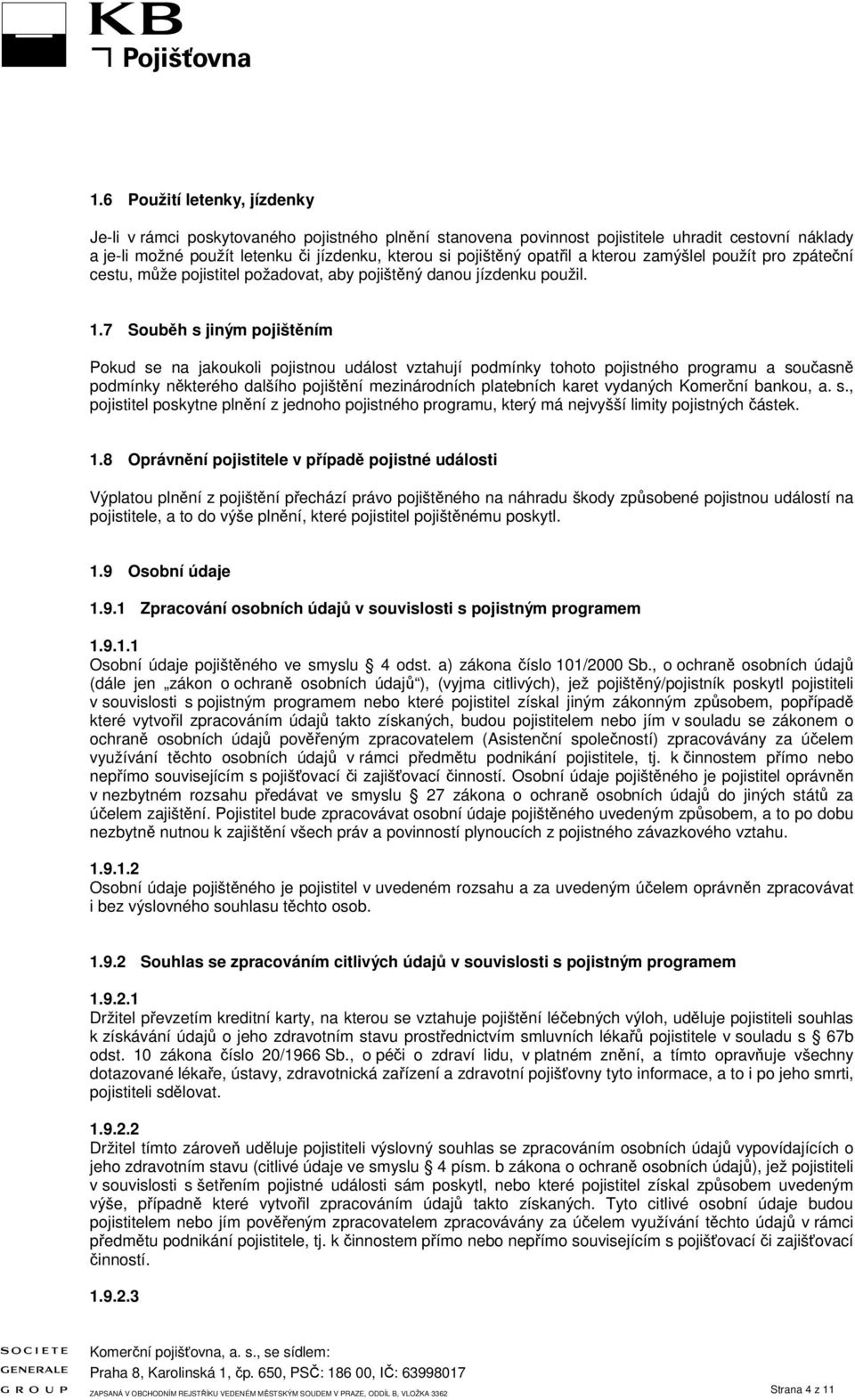 7 Souběh s jiným pojištěním Pokud se na jakoukoli pojistnou událost vztahují podmínky tohoto pojistného programu a současně podmínky některého dalšího pojištění mezinárodních platebních karet