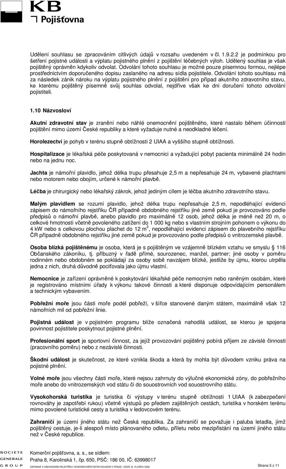 Odvolání tohoto souhlasu má za následek zánik nároku na výplatu pojistného plnění z pojištění pro případ akutního zdravotního stavu, ke kterému pojištěný písemně svůj souhlas odvolal, nejdříve však