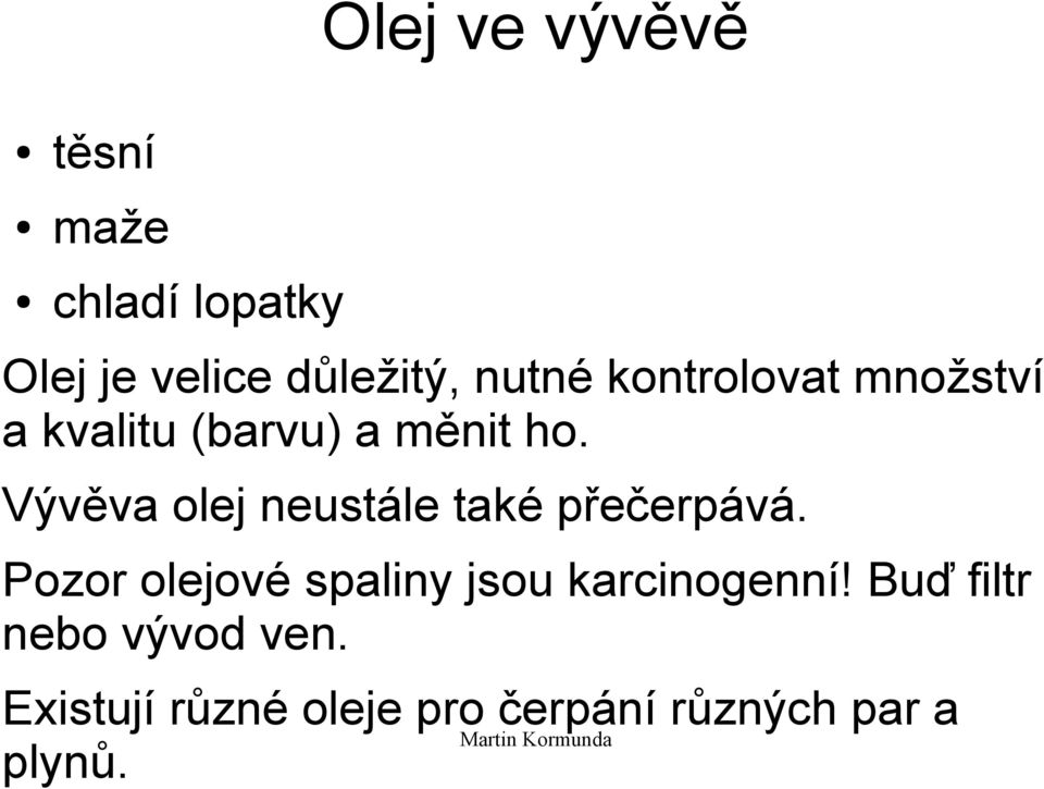 Vývěva olej neustále také přečerpává.