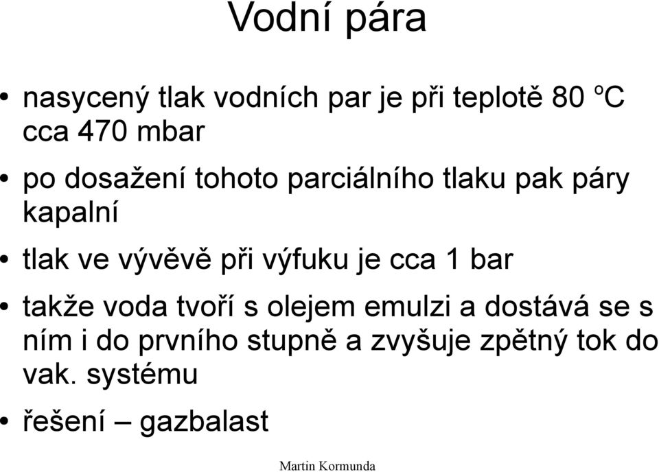 výfuku je cca 1 bar takže voda tvoří s olejem emulzi a dostává se s ním