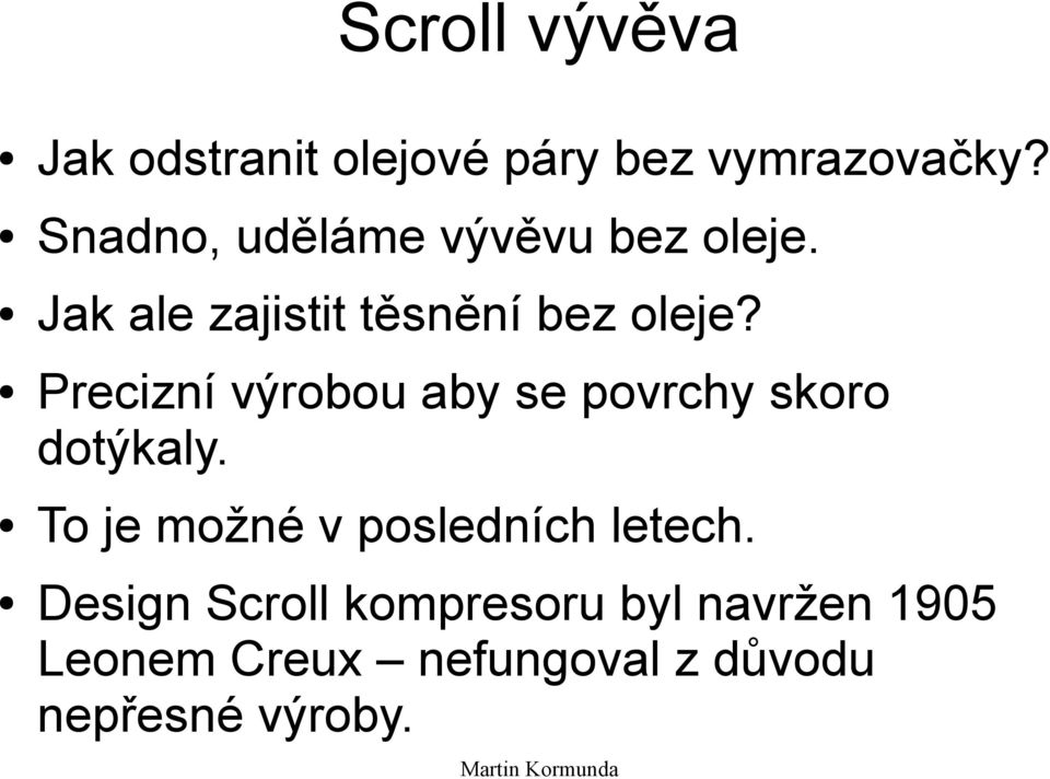 Precizní výrobou aby se povrchy skoro dotýkaly.