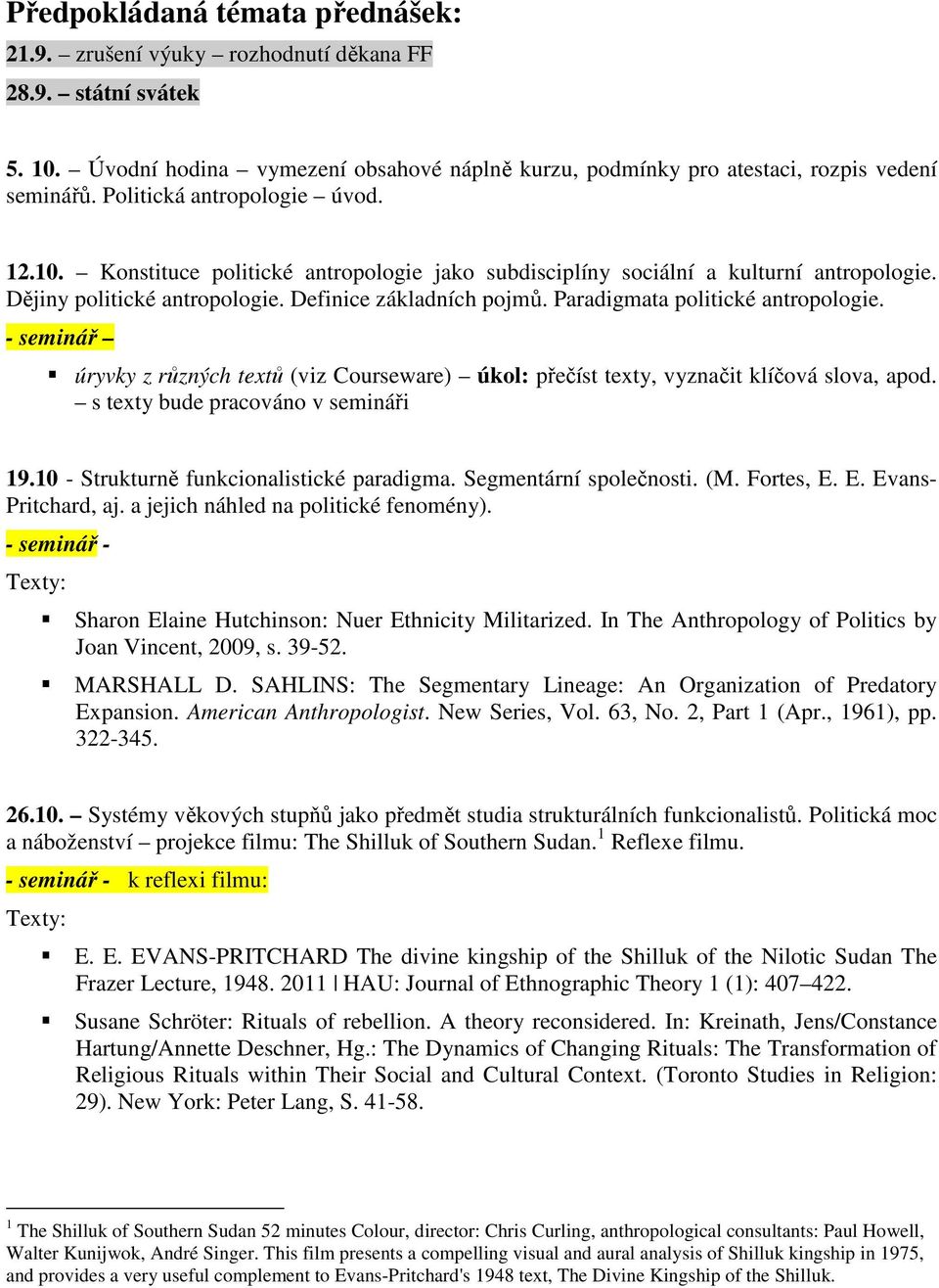 Paradigmata politické antropologie. úryvky z různých textů (viz Courseware) úkol: přečíst texty, vyznačit klíčová slova, apod. s texty bude pracováno v semináři 19.