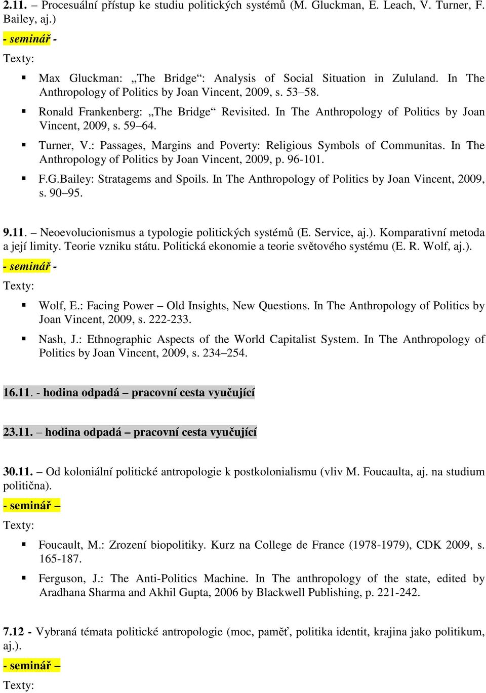 : Passages, Margins and Poverty: Religious Symbols of Communitas. In The Anthropology of Politics by Joan Vincent, 2009, p. 96-101. F.G.Bailey: Stratagems and Spoils.