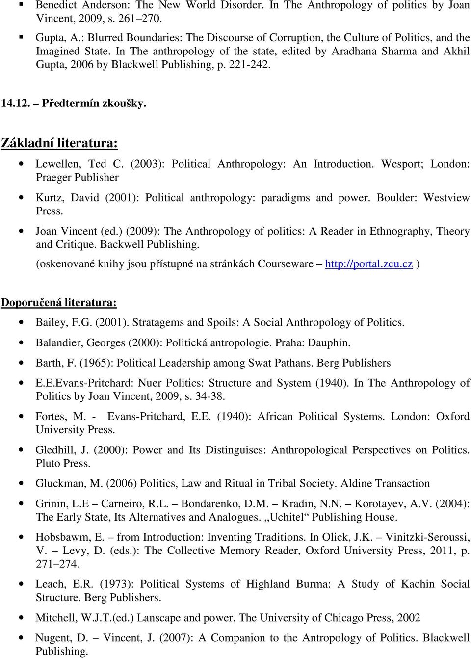 In The anthropology of the state, edited by Aradhana Sharma and Akhil Gupta, 2006 by Blackwell Publishing, p. 221-242. 14.12. Předtermín zkoušky. Základní literatura: Lewellen, Ted C.