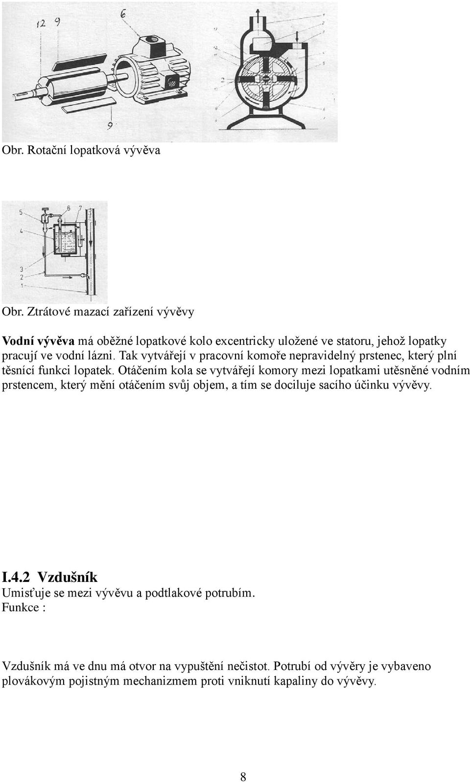 Tak vytvářejí v pracovní komoře nepravidelný prstenec, který plní těsnící funkci lopatek.