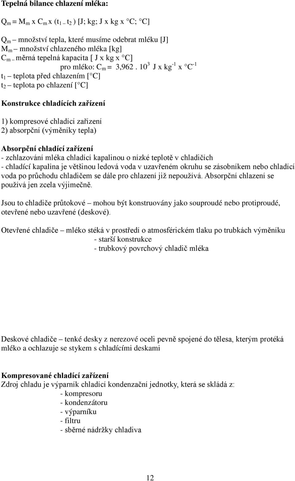 10 3 J x kg -1 x C -1 t 1 teplota před chlazením [ C] t 2 teplota po chlazení [ C] Konstrukce chladících zařízení 1) kompresové chladící zařízení 2) absorpční (výměníky tepla) Absorpční chladící