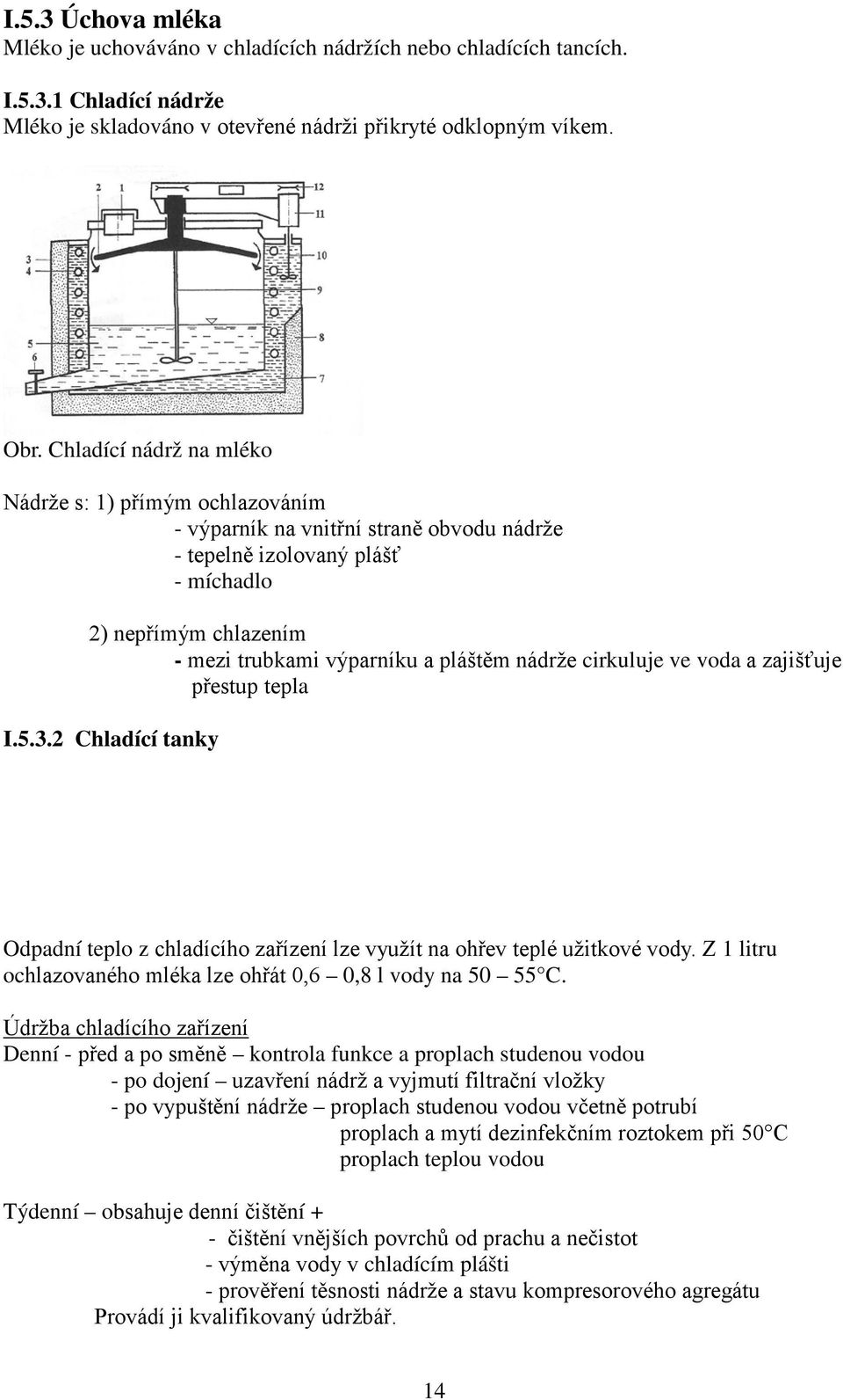 nádrže cirkuluje ve voda a zajišťuje přestup tepla I.5.3.2 Chladící tanky Odpadní teplo z chladícího zařízení lze využít na ohřev teplé užitkové vody.