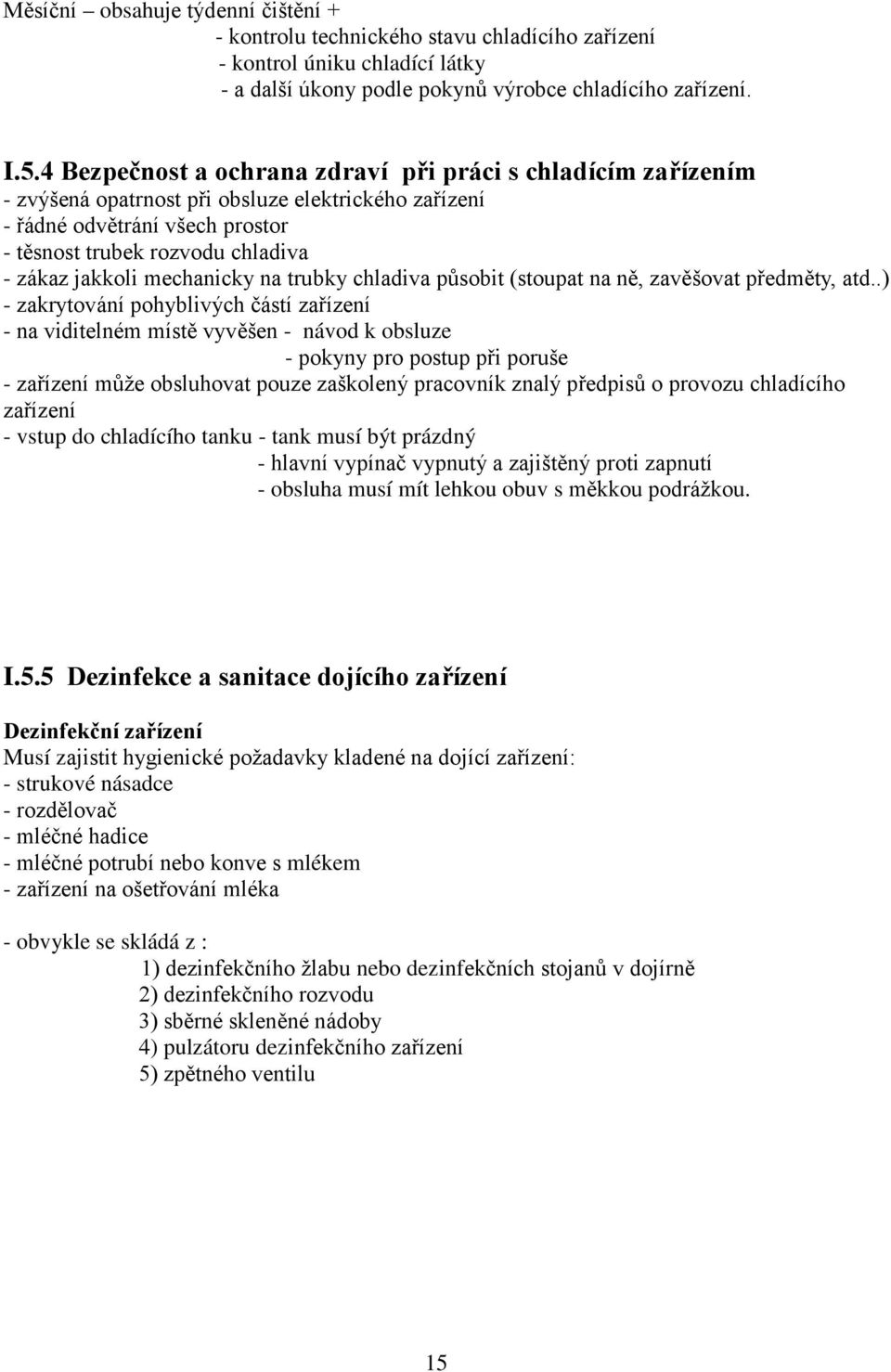 mechanicky na trubky chladiva působit (stoupat na ně, zavěšovat předměty, atd.